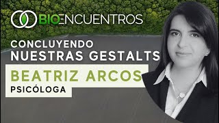 Concluyendo Nuestras Gestalts - Beatriz Arcos