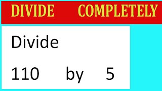 Divide     110      by     5  Divide   completely