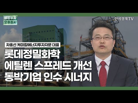   롯데정밀화학에틸렌 스프레드 개선 동박기업 인수 시너지 차홍선 케미칼에너지투자자문 대표 업종탐구 성공투자 오후증시 한국경제TV