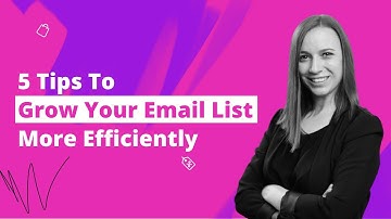 5 Quick Tips To Grow Your Email List More Efficiently