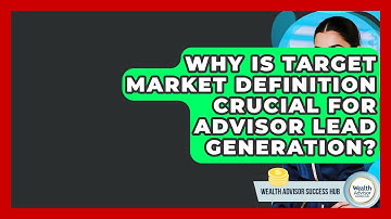Why Is Target Market Definition Crucial For Advisor Lead Generation? - Wealth Advisor Success Hub