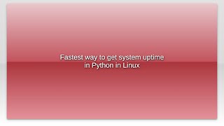 Fastest way to get system uptime in Python in Linux News