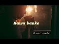 Hawa Banke [ slowed+reverb ] Mp3 Song