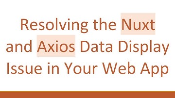 Resolving the Nuxt and Axios Data Display Issue in Your Web App