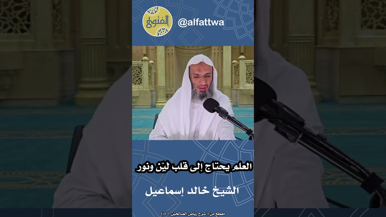 العلم يحتاج إلى قلب لَيِّن ونور | الشيخ خالد إسماعيل