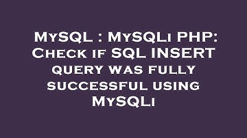 MySQL : MySQLi PHP: Check if SQL INSERT query was fully successful using MySQLi