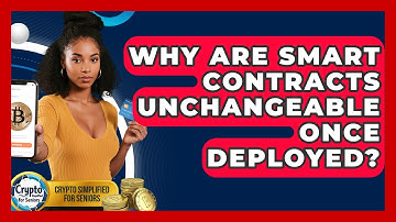 Why Are Smart Contracts Unchangeable Once Deployed? - Crypto Simplified for Seniors
