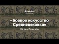 Боевое искусство Средневековья. Вадим Сеничев