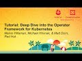 Tutorial: Deep Dive into the Operator Framework for... Melvin Hillsman, Michael Hrivnak, & Matt Dorn