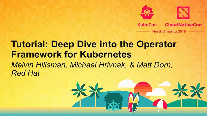 Tutorial: Deep Dive into the Operator Framework for... Melvin Hillsman, Michael Hrivnak, & Matt Dorn