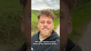 Die meisten suchen Glück an den falschen Orten…