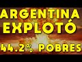 EXPLOTÓ ARGENTINA: 44.2% DE ARGENTINOS POBRES | ESTALLIDO DE POBREZA Y DESEMPLEO | CRISIS ARGENTINA