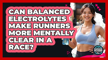 Can Balanced Electrolytes Make Runners More Mentally Clear In A Race? - Running Beyond Limits