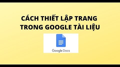 CÁCH THIẾT LẬP TRANG TRONG GOOGLE TÀI LIỆU