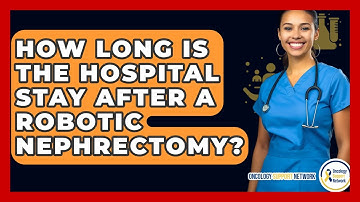 How Long Is The Hospital Stay After A Robotic Nephrectomy? - Oncology Support Network