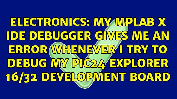 My MPLAB X IDE debugger gives me an error whenever I try to debug my PIC24 Explorer 16/32...