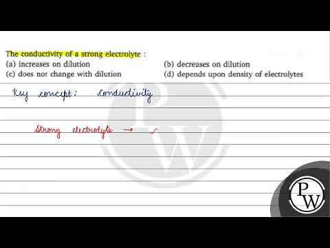 The conductivity of a strong electrolyte :
(a) increases on dilution
(b) decreases on dilution
(c...