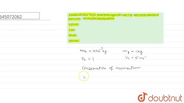 A bullet of mass 10 g is fired from a gun of mass 1 kg with recoil velocity of gun 5 m/s. The mu...