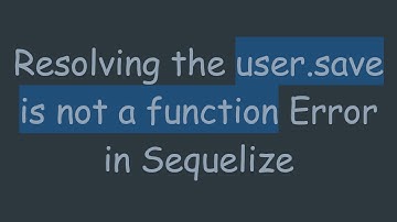 Resolving the user.save is not a function Error in Sequelize