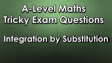 A-Level Maths: Tricky Exam Questions - Integration By Substitution