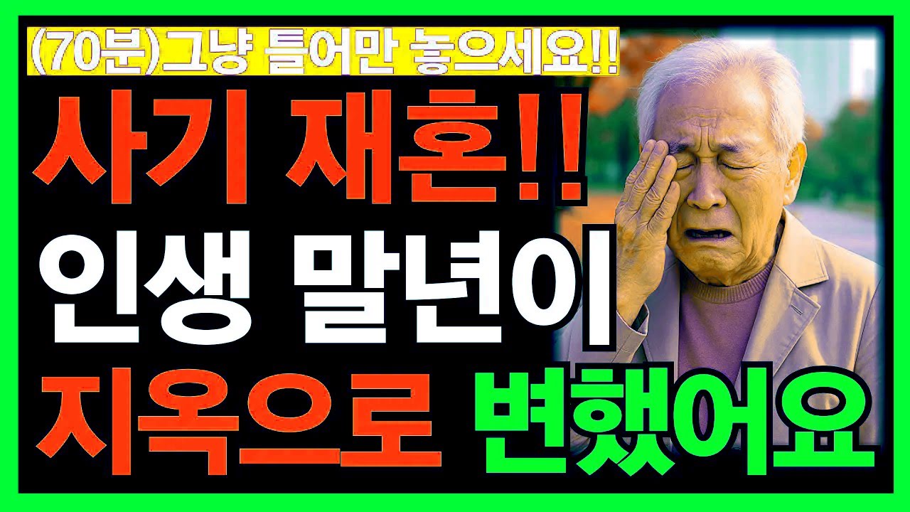 사기 재혼 때문에 인생 말년이 지옥으로 변했습니다 등 3개 영상 모음(70분)ㅣ노년재혼ㅣ다소용없다ㅣ혼자가축복이다ㅣ재혼은미친짓ㅣ노년인생ㅣ노년건강ㅣ노년사연ㅣ노후인생ㅣ무병장수