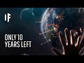 What If Earth Had 10 Years Left?