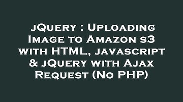 jQuery : Uploading Image to Amazon s3 with HTML, javascript & jQuery with Ajax Request (No PHP)