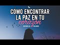 Cómo Encontrar la Paz en tu Corazón