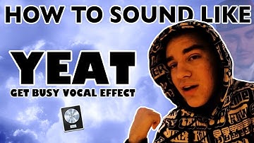 How to Sound Like YEAT - "Get Busy" Vocal Effect - Logic Pro X