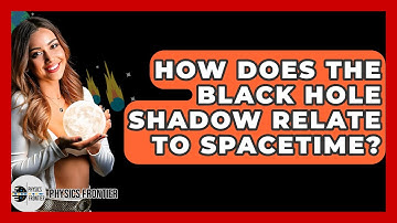 How Does The Black Hole Shadow Relate To Spacetime? - Physics Frontier
