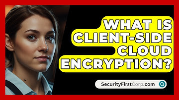 What Is Client-Side Cloud Encryption? - SecurityFirstCorp.com