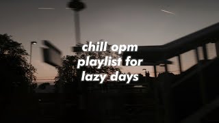 chill opm playlist for lazy days