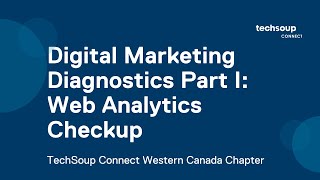 TechSoup Connect Western Canada: Digital Marketing Diagnostics Part I: Web Analytics Checkup