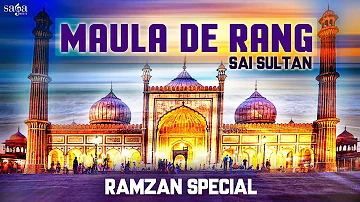 SAI SULTAN : Maula De Rang | Ramzan Special | Urdu Song 2019 | New Naats 2019 | Sufi Songs