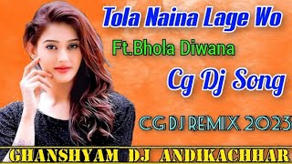 Tola Naina Lage Wo || Ft.Bhola Diwana || Cg Dj Song || Cg Dance Mix || Dj Ghanshyam Production