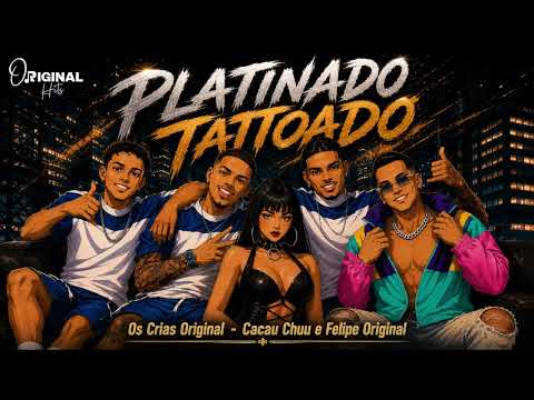 PLATINADO TATTOADO - Felipe Original, Os Crias Original, Cacau Chuu e M1 No Beat.