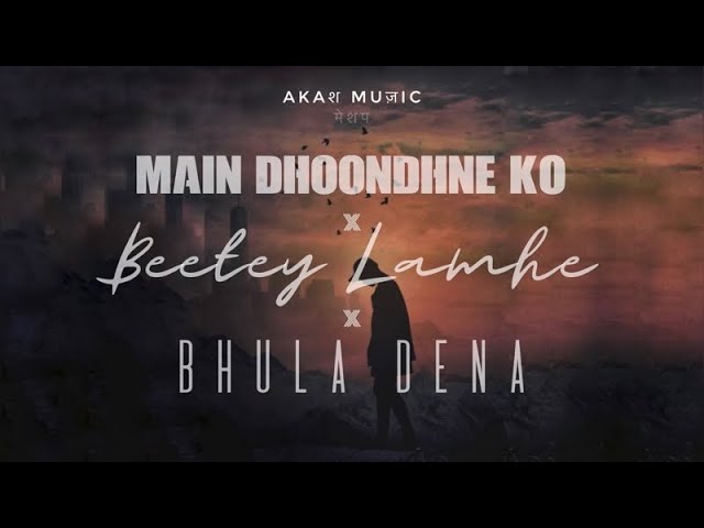 Main Dhoodhne Ko X Beetey Lamhe X Bhula Dena - AkashMusic | Arijit singh | KK | Mustafa Zahid | class=