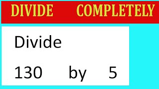 Divide     130      by     5  Divide   completely