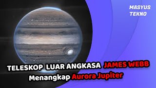 Teleskop Luar Angkasa James Webb Menangkap Momen Luar Biasa Aurora Jupiter