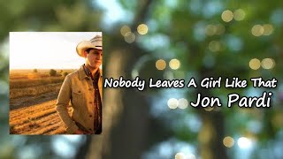 Video thumbnail of "Jon Pardi - Nobody Leaves A Girl Like That  Lyrics"