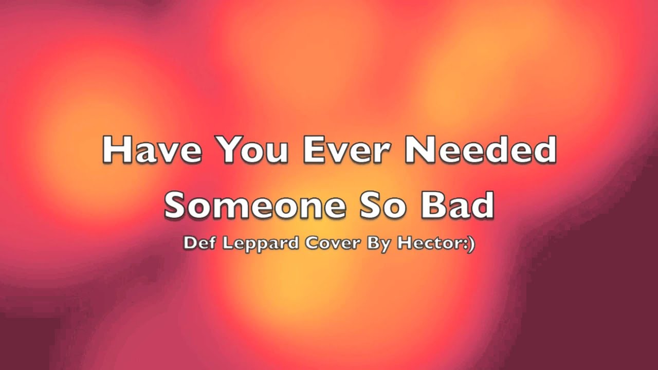 Def Leppard Have You Ever Needed Someone So Bad Cover By HeCtOr