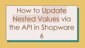 How to Update Nested Values via the API in Shopware 6