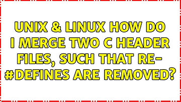 Unix & Linux: How do I merge two C header files, such that re- #defines are removed?
