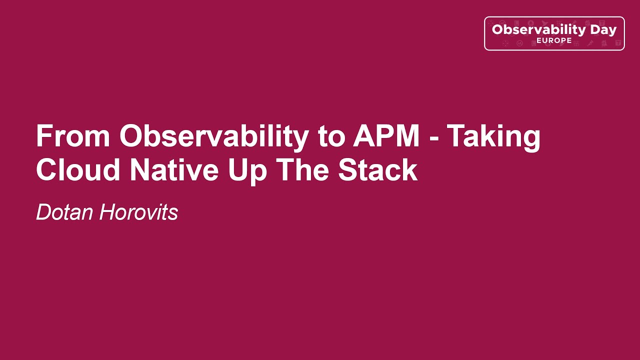 From Observability to APM - Taking Cloud Native Up The Stack - Dotan ...