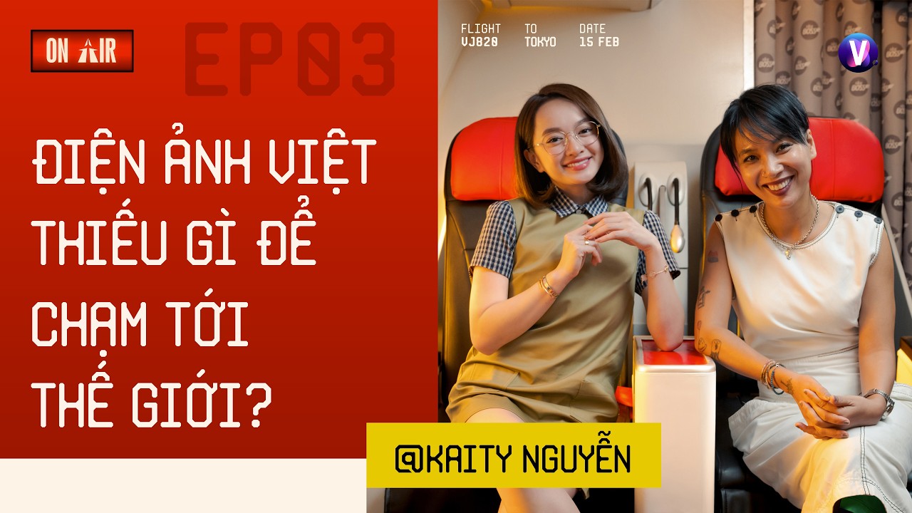 Điện ảnh Việt thiếu gì để chạm tới thế giới? - Kaity Nguyễn | ON AIR EP3