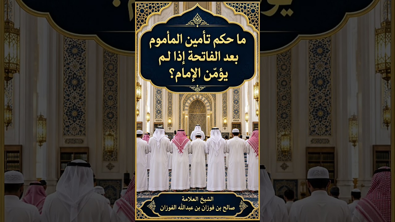 ما حكم تأمين المأموم بعد الفاتحة إذا لم يؤمِّن الإمام ؟ الشيخ العلامة صالح بن فوزان الفوزان .