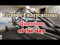 Fitzees Fabrications. Question of the day