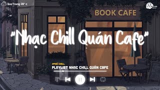 Nhạc Chill Quán Cafe - Những Ca Khúc Lofi Nhẹ Nhàng Hay Nhất Dành Cho Quán Cafe - Nhạc Lofi Chill