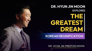 Dr. Hyun Jin Preston Moon Explores "The Greatest Dream": Korean Reunification