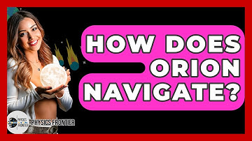 How Does Orion Navigate? - Physics Frontier